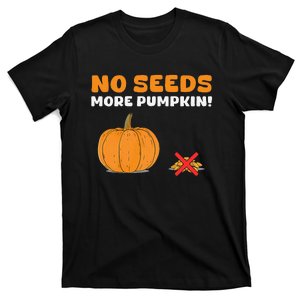 DonT Eat Pumpkin Seeds No Seeds More Pumpkin! T-Shirt