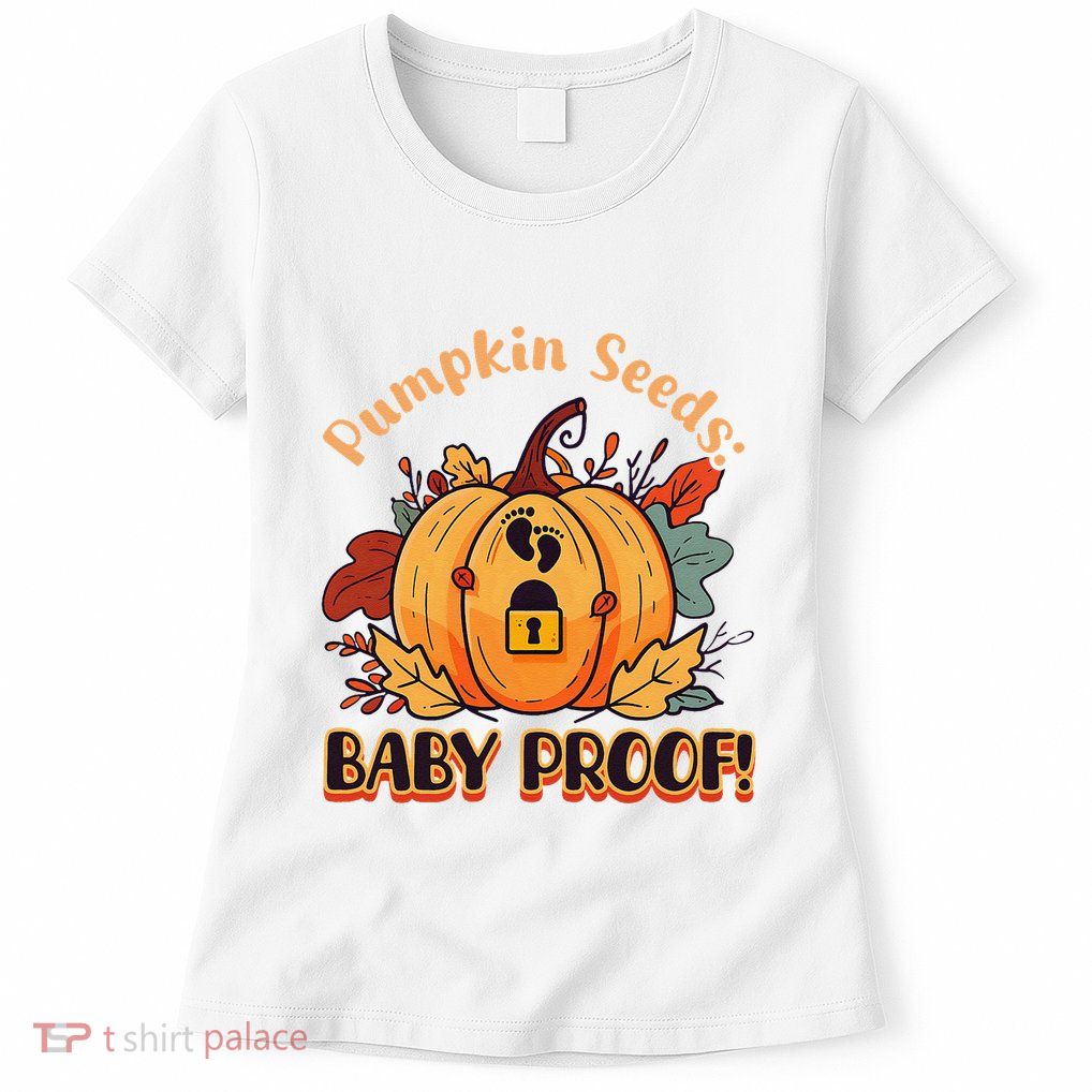 DonT Eat Pumpkin Seeds Pumpkin Seeds Baby Proof! Womens T-Shirt
