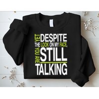 Despite This Look You Are Still Talking Sweatshirt