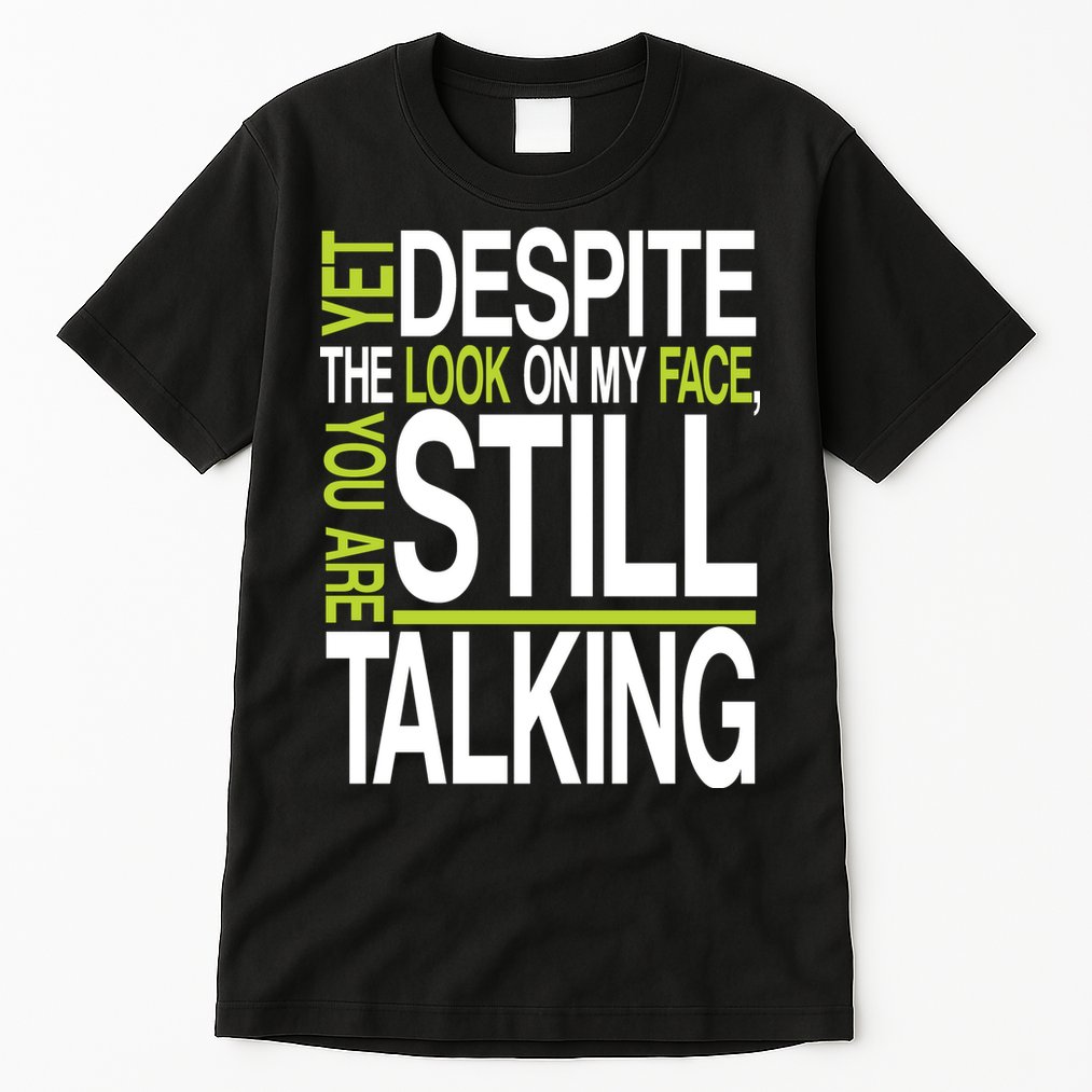 Despite This Look You Are Still Talking Tall T-Shirt