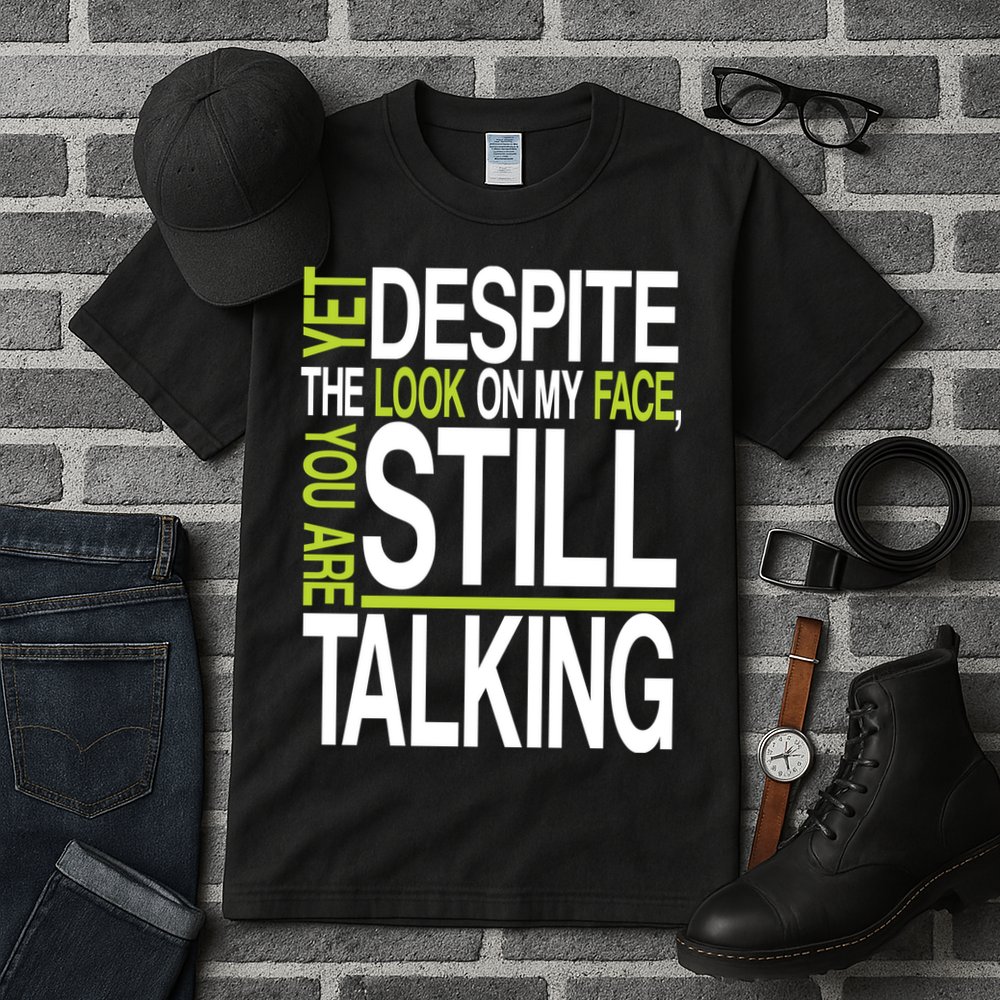 Despite This Look You Are Still Talking Tall T-Shirt