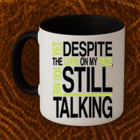 Despite This Look You Are Still Talking Mug