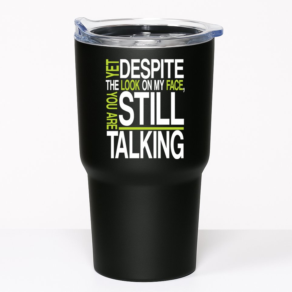 Despite This Look You Are Still Talking Tumbler