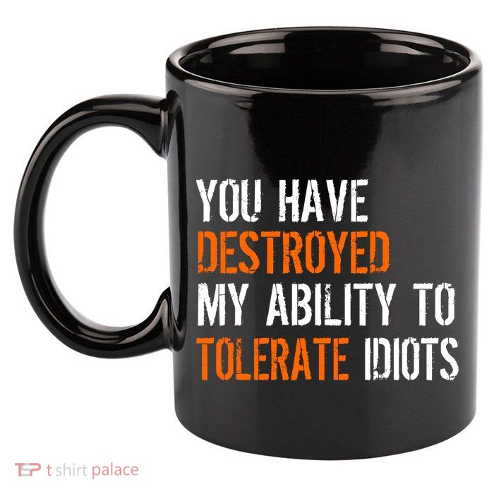 Destroyed Ability Tolerate Idiots 11oz C Handle Ceramic Mug