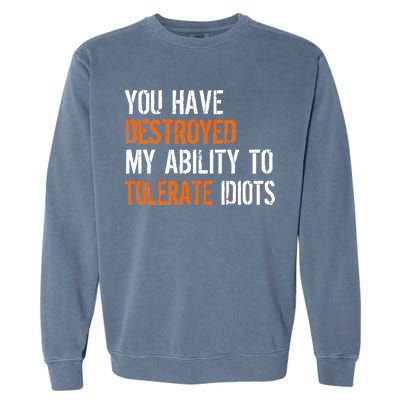 Destroyed Ability Tolerate Idiots Garment-Dyed Sweatshirt