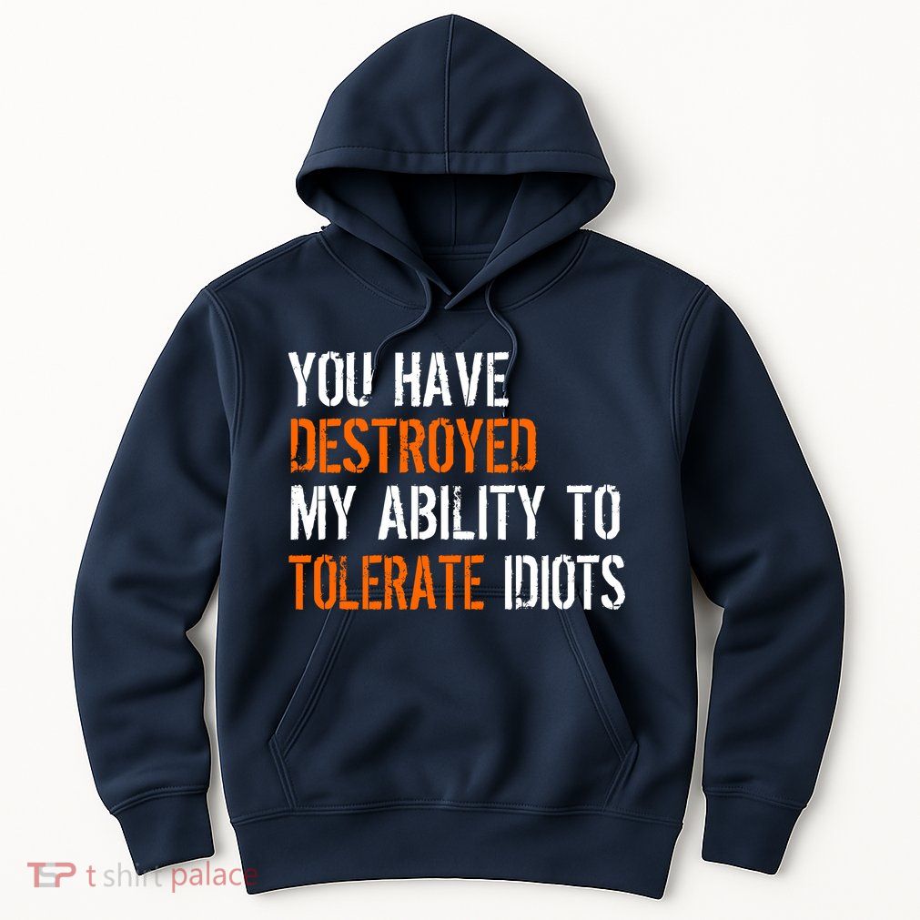 Destroyed Ability Tolerate Idiots Hoodie