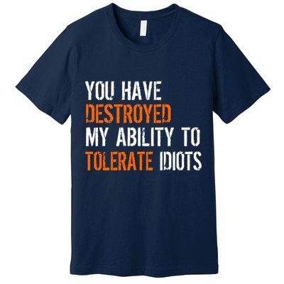 Destroyed Ability Tolerate Idiots Premium T-Shirt