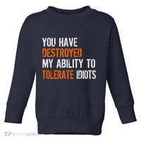 Destroyed Ability Tolerate Idiots Toddler Sweatshirt