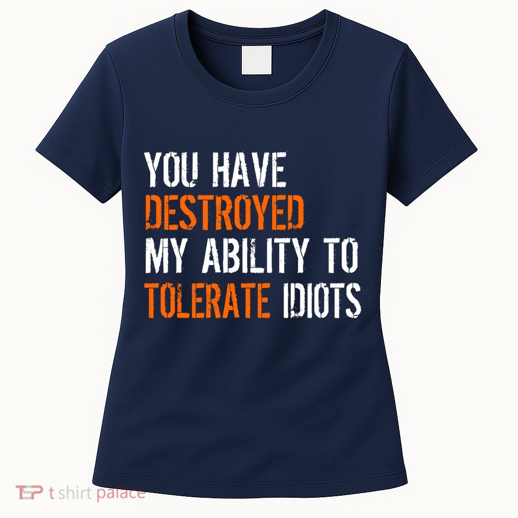 Destroyed Ability Tolerate Idiots Womens T-Shirt