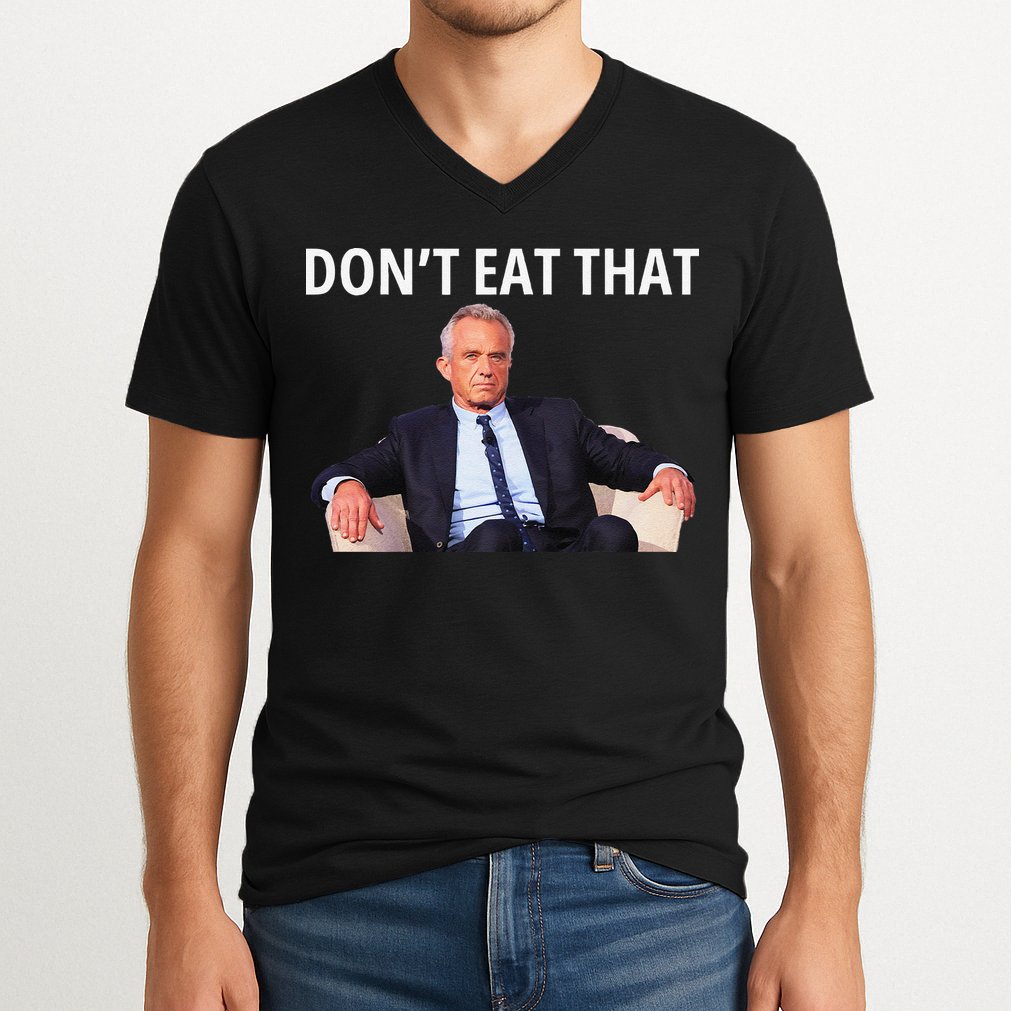 DonT Eat That Maha Robert Kennedy Rfk Jr Gift V-Neck T-Shirt