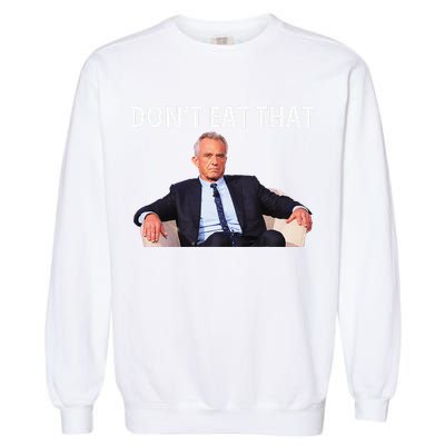 DonT Eat That Maha Robert Kennedy Rfk Jr Gift Garment-Dyed Sweatshirt