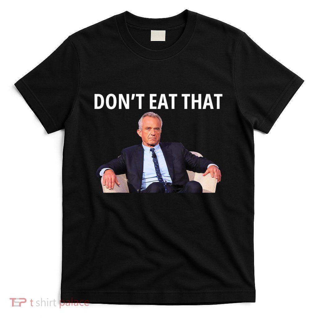 DonT Eat That Maha Robert Kennedy Rfk Jr T-Shirt