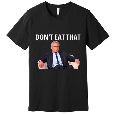 DonT Eat That Maha Robert Kennedy Rfk Jr Premium T-Shirt