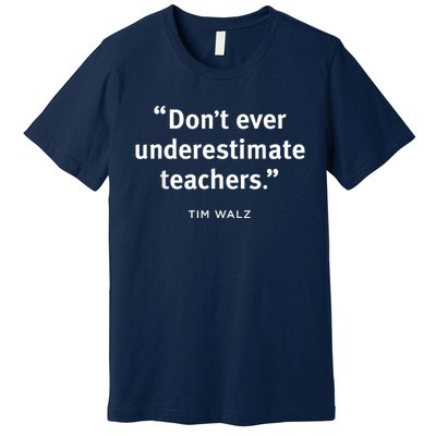 DonT Ever Underestimate Teachers Quote Tim Walz Premium T-Shirt