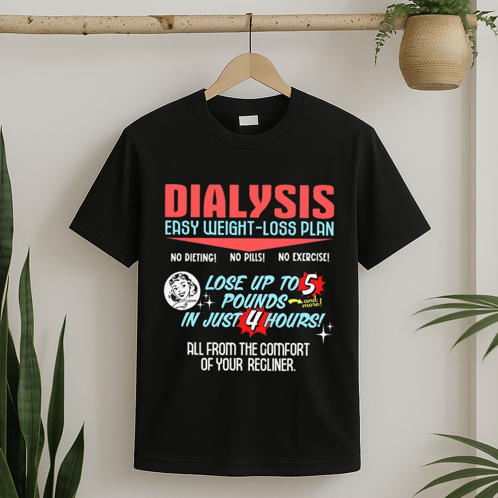 Dialysis Easy Weight Loss Plan A Funny Dialysis T-Shirt
