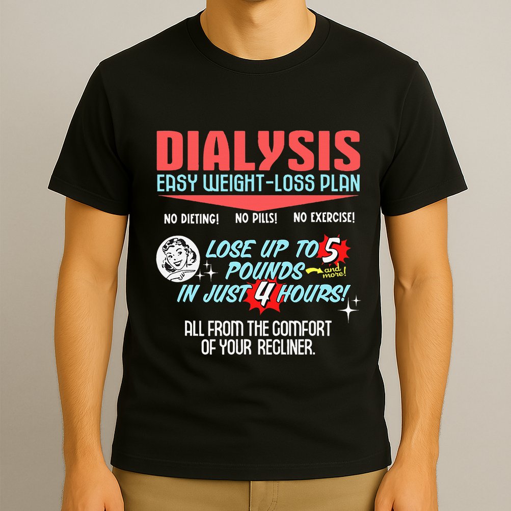 Dialysis Easy Weight Loss Plan A Funny Dialysis T-Shirt