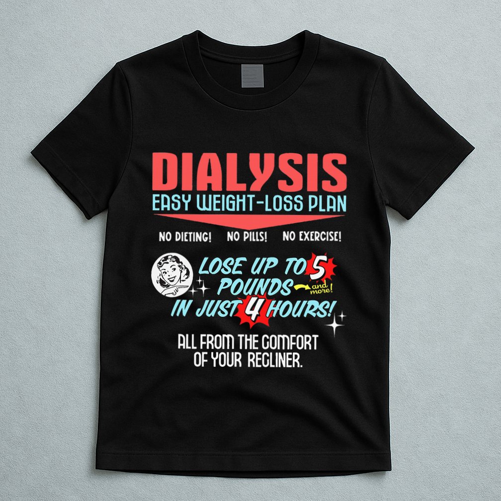 Dialysis Easy Weight Loss Plan A Funny Dialysis T-Shirt