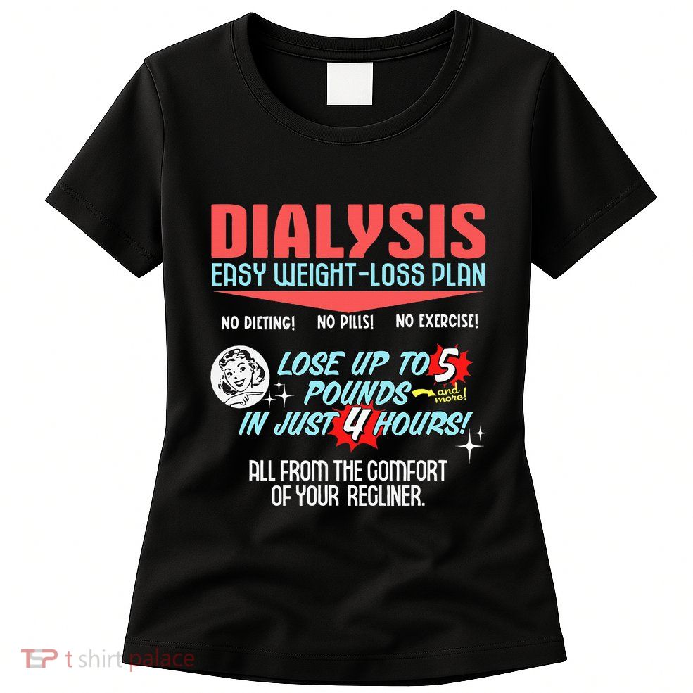 Dialysis Easy Weight Loss Plan A Funny Dialysis Womens T-Shirt