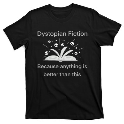 Dystopian Future Because Anything Is Better Than This T-Shirt