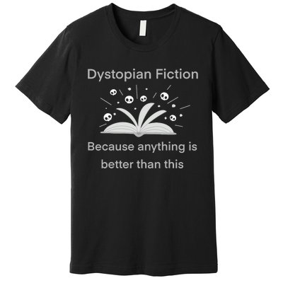 Dystopian Future Because Anything Is Better Than This Premium T-Shirt