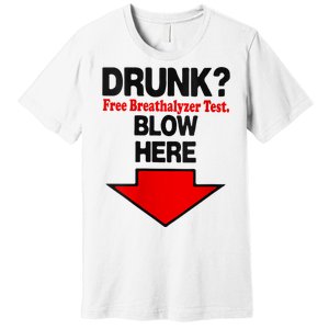 Drunk Free Breathalyzer Test Blow Here Premium T-Shirt