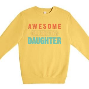 Daughter Fathers Day Awesome Like My Daughter For Dad Premium Crewneck Sweatshirt