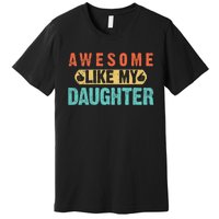 Daughter Fathers Day Awesome Like My Daughter For Dad Premium T-Shirt