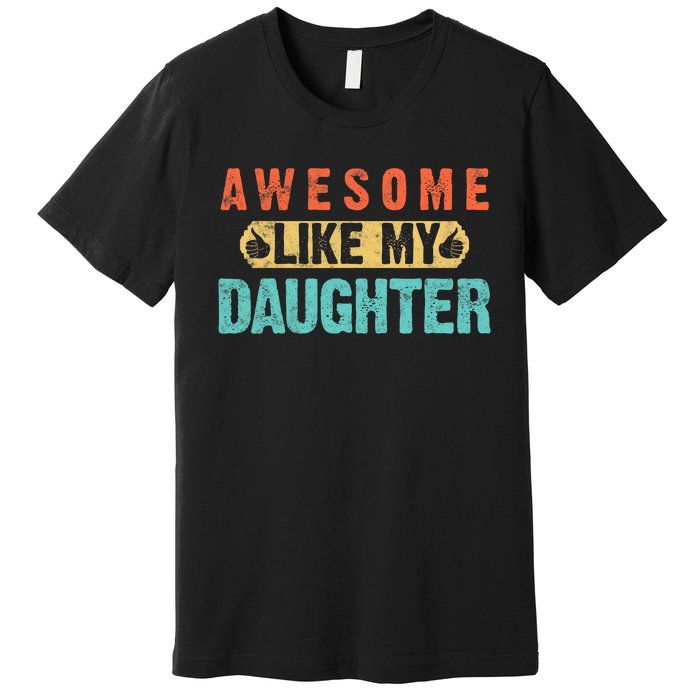 Daughter Fathers Day Awesome Like My Daughter For Dad Premium T-Shirt