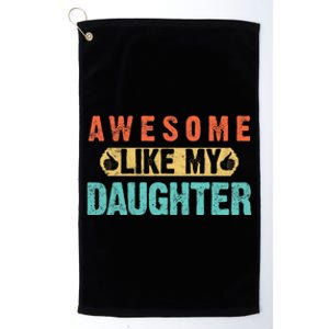 Daughter Fathers Day Awesome Like My Daughter For Dad Platinum Collection Golf Towel