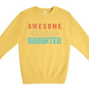 Daughter Fathers Day Awesome Like My Daughter For Dad Premium Crewneck Sweatshirt