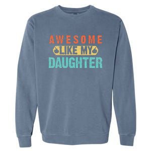 Daughter Fathers Day Awesome Like My Daughter For Dad Garment-Dyed Sweatshirt