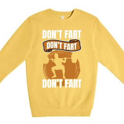 Don't Fart Don't Fart Don't Fart Meaningful Gift Funny Gym Weightlifting Gift Premium Crewneck Sweatshirt