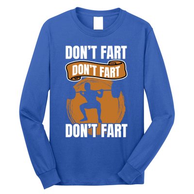 Don't Fart Don't Fart Don't Fart Meaningful Gift Funny Gym Weightlifting Gift Long Sleeve Shirt