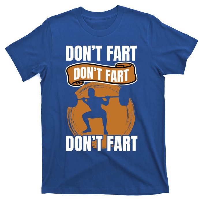 Don't Fart Don't Fart Don't Fart Meaningful Gift Funny Gym Weightlifting Gift T-Shirt