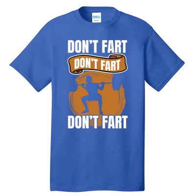 Don't Fart Don't Fart Don't Fart Meaningful Gift Funny Gym Weightlifting Gift Tall T-Shirt