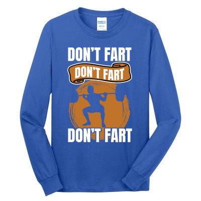 Don't Fart Don't Fart Don't Fart Meaningful Gift Funny Gym Weightlifting Gift Tall Long Sleeve T-Shirt