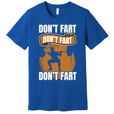 Don't Fart Don't Fart Don't Fart Meaningful Gift Funny Gym Weightlifting Gift Premium T-Shirt