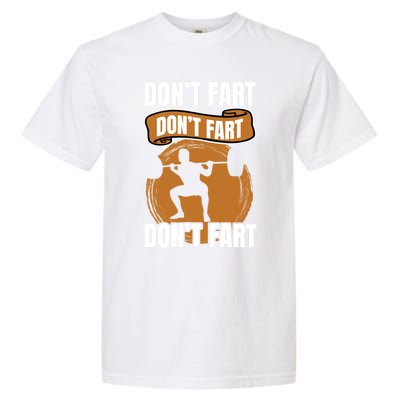 Don't Fart Don't Fart Don't Fart Meaningful Gift Funny Gym Weightlifting Gift Garment-Dyed Heavyweight T-Shirt