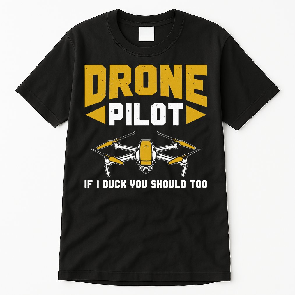 Drone Funny Drone Pilot If I Duck You Should Too Drone Pilot Tall T-Shirt