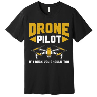 Drone Funny Drone Pilot If I Duck You Should Too Drone Pilot Premium T-Shirt