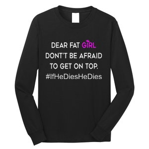 Dear Fat Don't Be Afraid To Get On Top Funny Long Sleeve Shirt