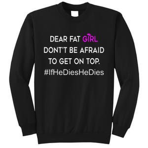 Dear Fat Don't Be Afraid To Get On Top Funny Sweatshirt