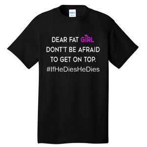 Dear Fat Don't Be Afraid To Get On Top Funny Tall T-Shirt