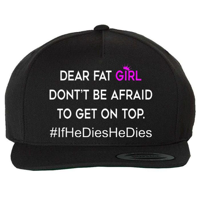 Dear Fat Don't Be Afraid To Get On Top Funny Wool Snapback Cap