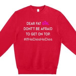 Dear Fat Don't Be Afraid To Get On Top Funny Premium Crewneck Sweatshirt