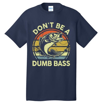 Dad Fishing Dont Be A Dumb Bass Fish Gift Funny Papa Tall T-Shirt