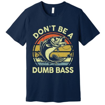 Dad Fishing Dont Be A Dumb Bass Fish Gift Funny Papa Premium T-Shirt