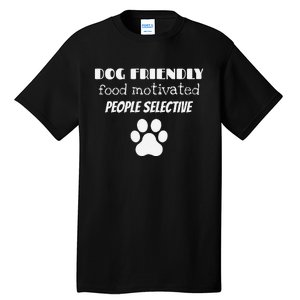 Dog Friendly Food Motivated People Selective Pet Dog Lover Tall T-Shirt