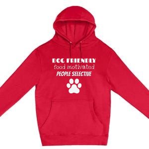 Dog Friendly Food Motivated People Selective Pet Dog Lover Premium Pullover Hoodie