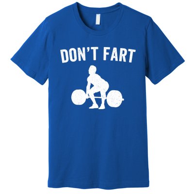 Don't Fart Funny Weight Lifting Gym Workout Fitness Weights Great Gift Premium T-Shirt